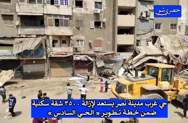 حي غرب مدينة نصر يستعد لإزالة 3500 شقة سكنية ضمن خطة تطوير «الحي السادس»