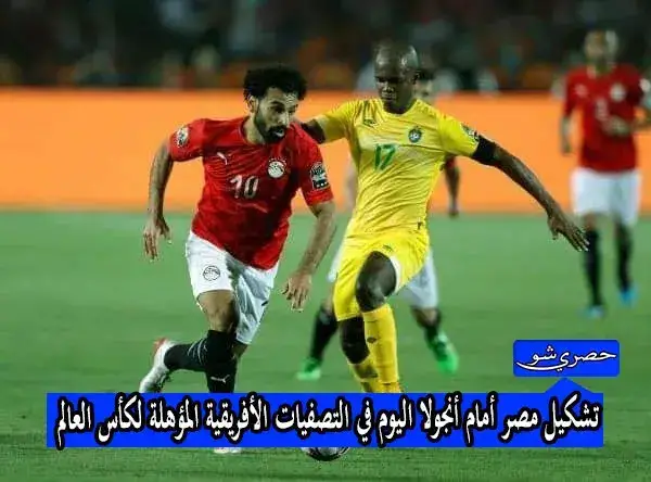 تشكيل مصر أمام أنجولا اليوم في التصفيات الأفريقية المؤهلة لكأس العالم