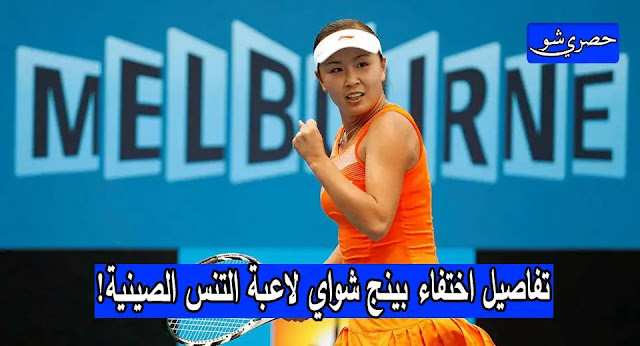 التفاصيل الكاملة لحادثة اختفاء بينج شواي لاعبة التنس الصينية!